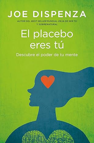 El placebo eres tú: Cómo ejercer el poder de la mente .