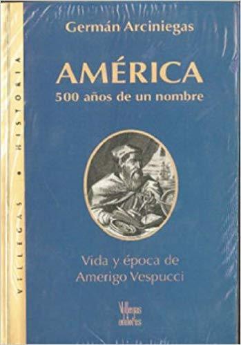 America: 500 anos de un nombre: Vida y epoca de Amerigo Vespuccio - D'Autores