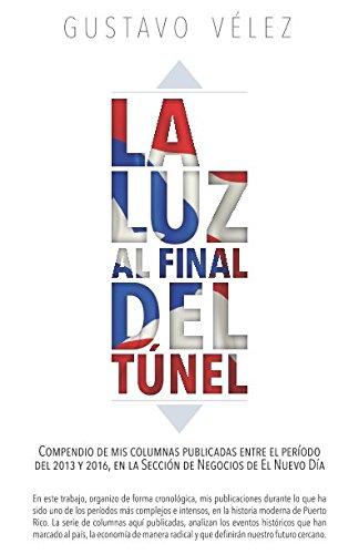 La luz al final del túnel: Compendio de mis columnas publicadas entre el período del 2013 y 2016, en la Sección de Negocios de El Nuevo Día