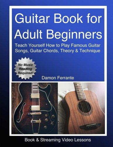 Guitar Book for Adult Beginners: Teach Yourself How to Play Famous Guitar Songs, Guitar Chords, Music Theory & Technique (Book & Streaming Video Lessons) - D'Autores