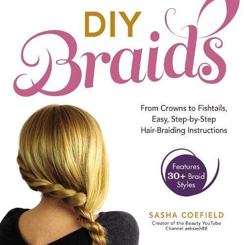 DIY Braids : From Crowns to Fishtails, Easy, Step-by-Step Hair-Braiding Instructions - D'Autores
