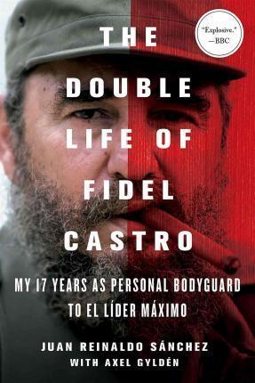 The Double Life of Fidel Castro: My 17 Years as Personal Bodyguard to El Lider Maximo - D'Autores