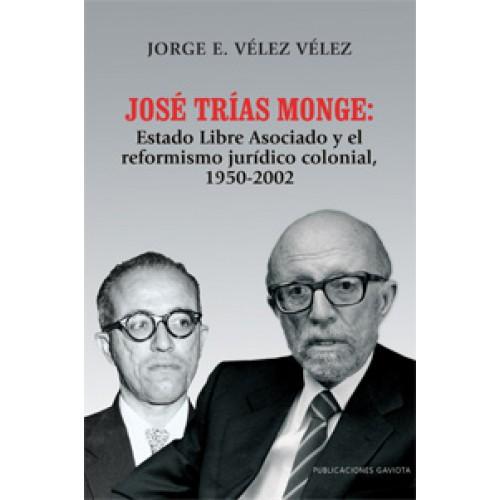 Jose Trías Monge: Estado Libre Asociado y el reformismo jurídico colonial, 1950-2002 - D'Autores