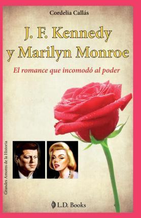 J. F. Kennedy y Marilyn Monroe: El romance que incomodo al poder - D'Autores